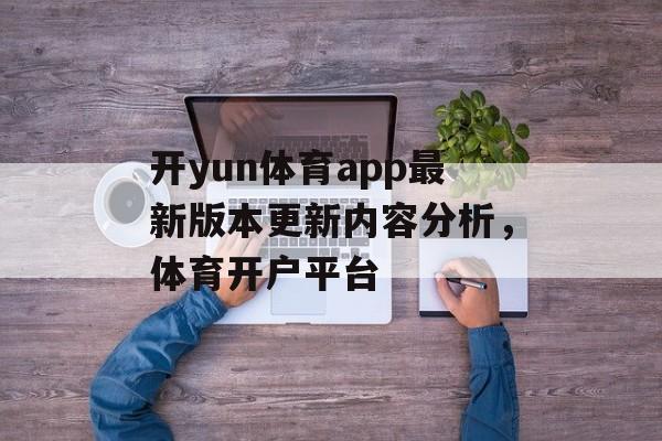 开yun体育app最新版本更新内容分析，体育开户平台