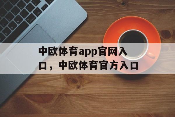 中欧体育app官网入口，中欧体育官方入口